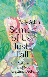 Cover of Some of Us Just Fall by Polly Atkin showing an illustrated woman made up of different flowers and stems against a leafy green background with black font.