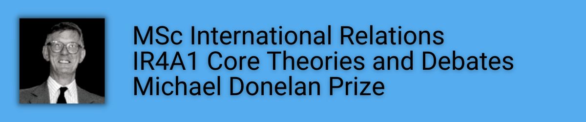 MSc International Relations IR4A1 Core Theories and Debates Michael Donelan Prize