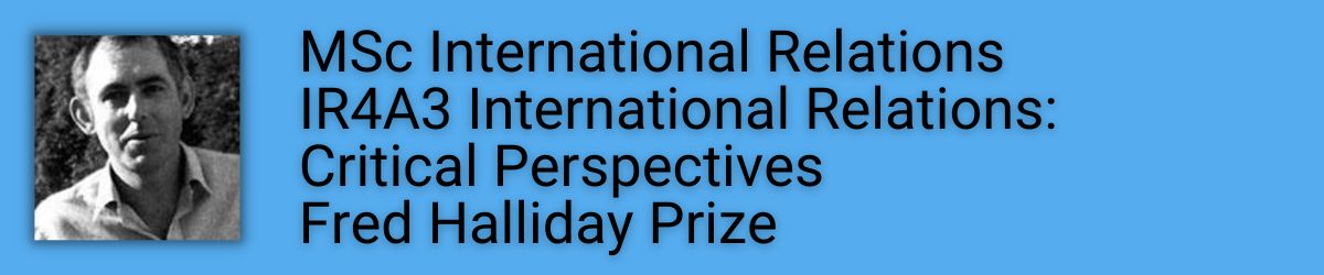 MSc International Relations A4A3 International Relations: Critical Perspectives Fred Halliday Prize