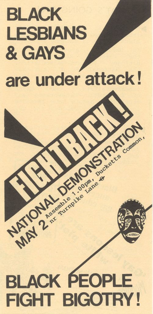The front cover of a leaflet advertising the demo. Reads as follows: Black Lesbians and Gays are under attack! Fightback. National Demonstration May 2. Assemble 1.00pm, Ducketts Common, nr Turnpike Black People Fight Bigotry! 